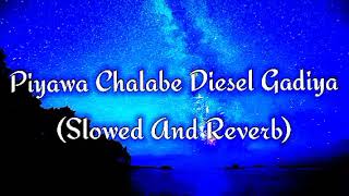 Piyawa Chalabe Diesel Gadiya Slowed And Reverb [upl. by Yecam806]